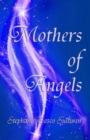 Mothers of Angels : Inspirational Thoughts for Parents Dealing with Child Loss, Volume One - Book