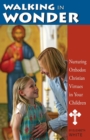 Walking in Wonder: Nurturing Orthodox Christian Virtues in Your Children - Book