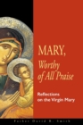 Mary, Worthy of All Praise : Reflections on the Virgin Mary - Book