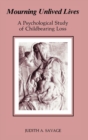 Mourning Unlived Lives : A Psychological Study of Childbearing Loss - Book
