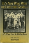 It's Not Who Won or Lost the Game, it's How You Sold the Beer : It's How You Sold the Beer - Book