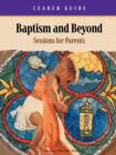 Baptism and Beyond Leader Guide : Sessions for Parents Catholic Edition - Book