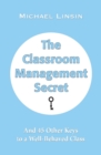 The Classroom Management Secret : And 45 Other Keys to a Well-Behaved Class - Book