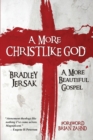 A More Christlike God : A More Beautiful Gospel - Book