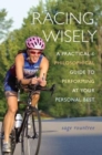 Racing Wisely : A Practical and Philosophical Guide to Performing at Your Personal Best - Book