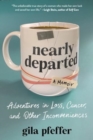 Nearly Departed : Adventures in Loss, Cancer, and Other Inconveniences - Book