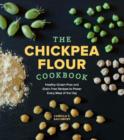 The Chickpea Flour Cookbook : Healthy Gluten-Free and Grain-Free Recipes to Power Every Meal of the Day - Book