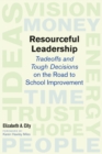 Resourceful Leadership : Tradeoffs and Tough Decisions on the Road to School Improvement - Book