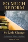 So Much Reform, So Little Change : The Persistence of Failure in Urban Schools - Book