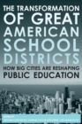 The Transformation of Great American School Districts : How Big Cities Are Reshaping Public Education - Book