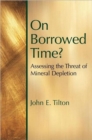 On Borrowed Time : Assessing the Threat of Mineral Depletion - Book