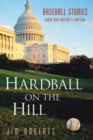 Hardball on the Hill : Baseball Stories from Our Nation's Capital - Book