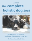 The Complete Holistic Dog Book : Home Health Care for Our Canine Companions - Book
