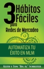 3 Habitos Faciles para Redes de Mercadeo : Automatiza Tu Exito en MLM - Book