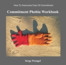 Commitment Phobia Workbook : How to Overcome Fear of Commitment - Book