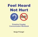 Feel Heard, Not Hurt! Proactive Couples Communication Workbook - Book