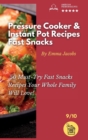 Pressure Cooker and Instant Pot Recipes - Fast Snacks : 50 Must-Try Fast Snacks Recipes Your Whole Family Will Love! - Book