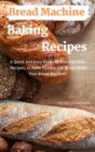 Bread Machine Cookbook For Beginners : Bread Machine Guide For Beginners Quick and Easy Recipes To Not Give Up Homemade Bread - Book