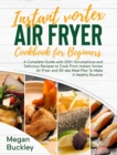 Instant Vortex Air Fryer Cookbook For Beginners : A Complete Guide with 200+ Scrumptious and Delicious Recipes to Cook From Instant Vortex Air Fryer and 30 day Meal Plan To Make A Healthy Routine - Book