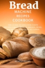 Bread machine recipes cookbook : The Guide to Discover tasty Recipes for Homemade Breads, Buns, Snacks and Breads of all Kinds - Book