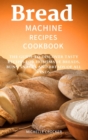 Bread machine recipes cookbook : The Guide to Discover tasty Recipes for Homemade Breads, Buns, Snacks and Breads of all Kinds - Book