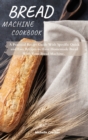 Bread Machine Cookbook : A Practical Recipe Guide With Specific Quick and Easy Recipes to Have Homemade Bread With Your Bread Machine - Book