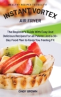 Instant Vortex Air Fryer : The Beginner's Guide With Easy And Delicious Recipes For all Palates And a 30-Day Food Plan to Keep You Feeling Fit - Book
