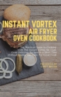 Instant Vortex Air Fryer Oven Cookbook : The Practical Guide to Cooking With The Instant Vortex Air Fryer Oven Delicious Recipes in a Short Time Without Losing The Taste for Good Food - Book