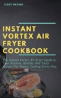 Instant Vortex Air Fryer Cookbook : The Instant Vortex Air Fryer Guide to Your Kitchen, Healthy and Tasty Recipes for Happy Cooking Every Day - Book