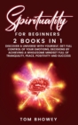 Spirituality for beginners : 2 Books in 1: Discover a Universe with Yourself, Get Full Control of Your Emotions, Decisions by Achieving a Wholesome Mindset Full of Tranquility, Peace, Positivity and S - Book