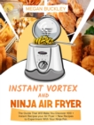 Ninja Air Fryer and Instant vortex : The Guide That Will Make You Discover 400 + Instant Recipes your Air Fryer + New Recipes to Experiment with Your Ninja Pot - Book