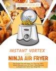 Ninja Air Fryer and Instant vortex : The Guide That Will Make You Discover 400 + Instant Recipes your Air Fryer + New Recipes to Experiment with Your Ninja Pot - Book