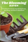 The Blooming Haven : Unveiling the Secrets of Gardening for Joy, Well-Being and Natural Abundance. - Book