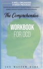 The Comprehensive Workbook for Ocd : A Well-Organized 8-Week Program For Applying Mindfulness to the Root Causes of Your Anxiety, Worries, Intrusive Thoughts, Stress, And Depression - Book
