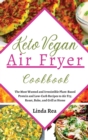 Keto Vegan Air Fryer Cookbook : The Most Wanted and Irresistible Plant-Based Protein and Low-Carb Recipes to Air Fry, Roast, Bake, and Grill at Home - Book