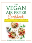 Vegan Air Fryer Cookbook : 100+ Super Easy Low-Calorie High Protein Plant-Based Recipes to Air Fry, Bake, Grill and Roast in Max 45 Minutes - Book