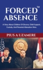 Forced Absence : A Story About Children Of Divorce, Child Support, Custody, And Parental Alienation Wars. - Book