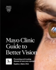 Mayo Clinic Guide To Better Vision (3rd Edition) : Saving your eyesight with the latest on macular degeneration, glaucoma, cataracts, diabetic retinopathy and much more - Book