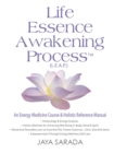 Life Essence Awakening Process- An Energy Medicine Course and Holistic Reference Manual - Book
