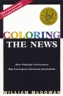 Coloring the News : How Political Correctness Has Corrupted American Journalism - Book