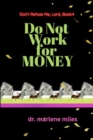 Do Not Work for Money : Don't Refuse Me, Lord: Book 4 - Book