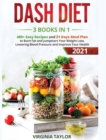 Dash Diet 3 Books in 1 : 400+ Easy Recipes and 21 Days Meal Plan to Burn Fat and Jumpstart Your Weight Loss, Lowering Blood Pressure and Improve Your Health - Book
