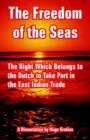 The Freedom of the Seas : The Right Which Belongs to the Dutch to Take Part in the East Indian Trade - Book