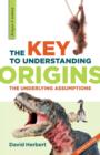 The Key to Understanding Origins : The Underlying Assumptions - Book