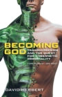 Becoming God : Transhumanism and the Quest for Cybernetic Immortality - Book