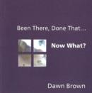 Been There, Done That... Now What? - Book