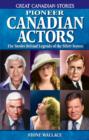 Pioneer Canadian Actors : The Stories Behind Legends of the Silver Screen - Book