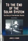 To the End of the Solar System : The Story of the Nuclear Rocket: Second Edition - Book