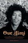 Our Jimi : An Intimate Portrait of Jimi Hendrix through Interviews with Friends and Colleagues - Book