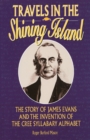 Travels in the Shining Island : The Story of James Evans and the Invention of the Cree Syllabary Alphabet - Book